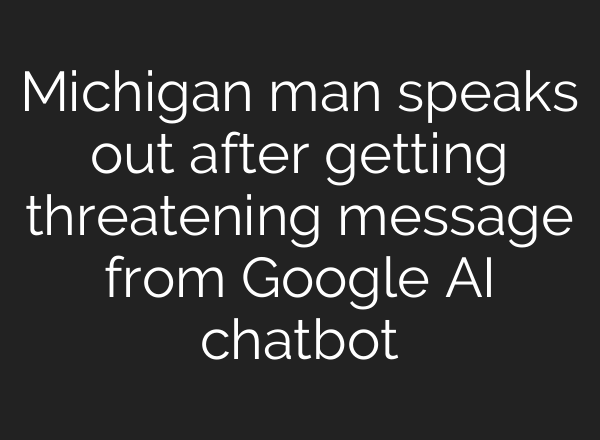 Michigan man speaks out after getting threatening message from Google <b>AI</b> chatbot