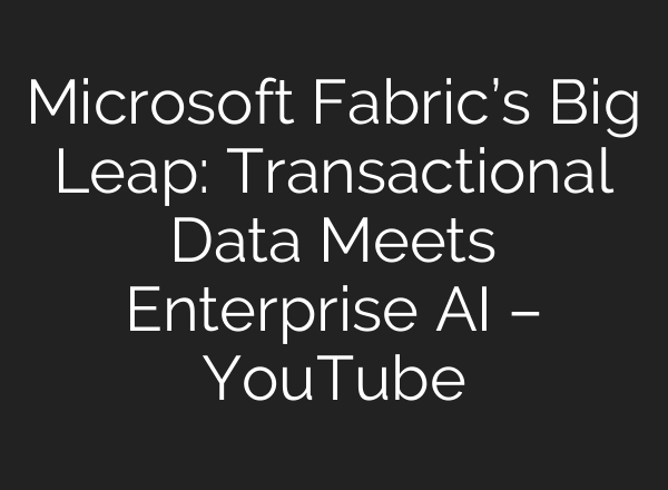 Microsoft Fabric’s Big Leap: Transactional Data Meets Enterprise <b>AI</b> – YouTube