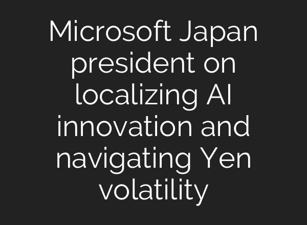Microsoft Japan president on localizing <b>AI</b> innovation and navigating Yen volatility