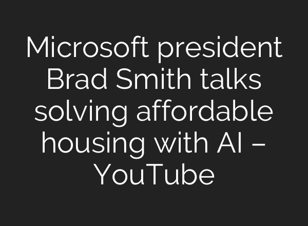 Microsoft president Brad Smith talks solving affordable housing with <b>AI</b> – YouTube