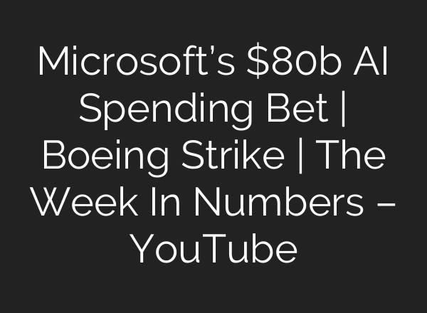 Microsoft’s $80b <b>AI</b> Spending Bet | Boeing Strike | The Week In Numbers – YouTube