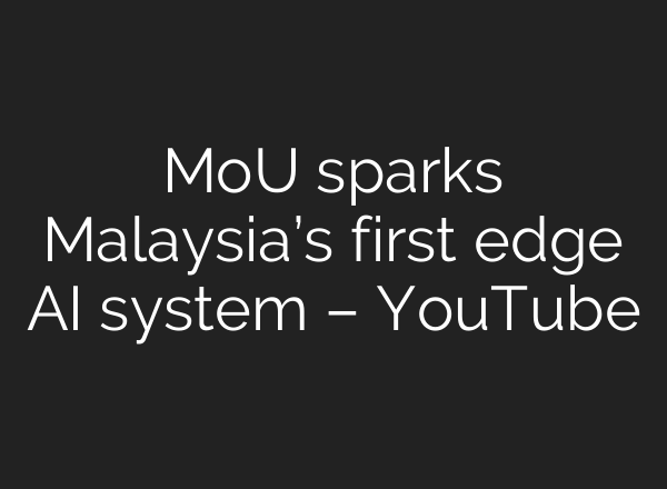 MoU sparks Malaysia’s first edge <b>AI</b> system – YouTube
