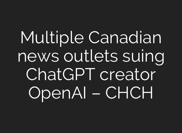 Multiple Canadian news outlets suing <b>ChatGPT</b> creator OpenAI – CHCH