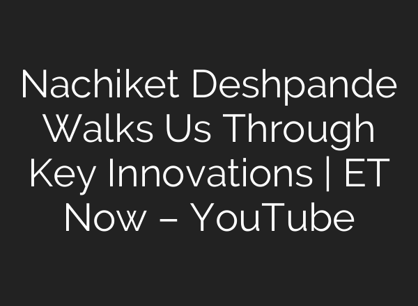 Nachiket Deshpande Walks Us Through Key Innovations | ET Now – YouTube