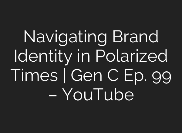 Navigating Brand Identity in Polarized Times | Gen C Ep. 99 – YouTube