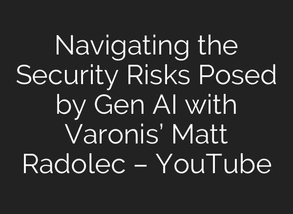 Navigating the Security Risks Posed by Gen <b>AI</b> with Varonis’ Matt Radolec – YouTube