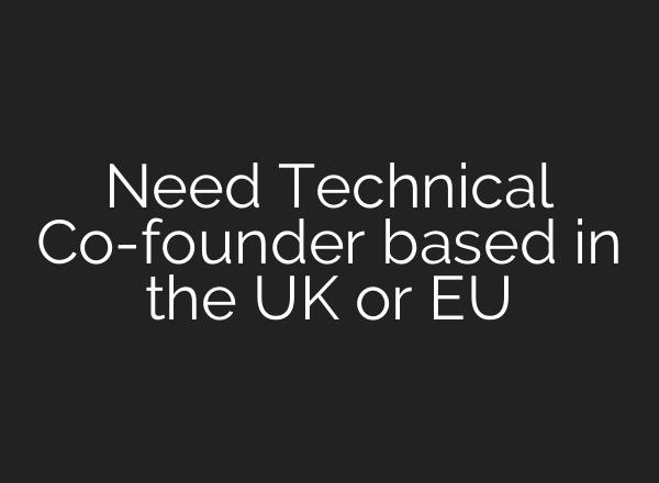 Need Technical Co-founder based in the UK or EU