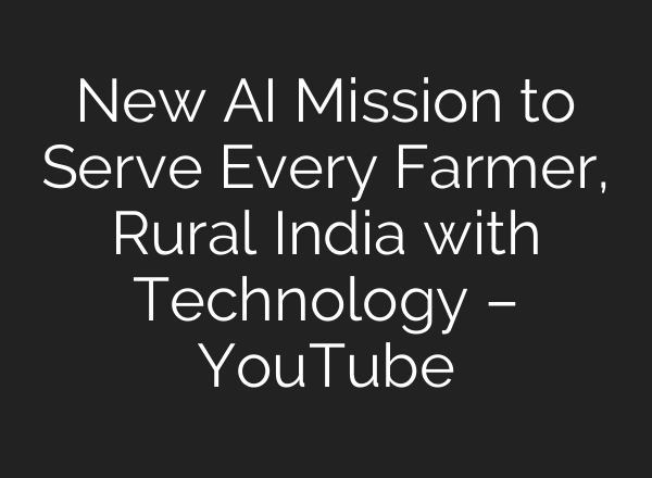 New <b>AI</b> Mission to Serve Every Farmer, Rural India with Technology – YouTube