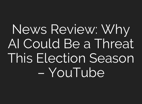News Review: Why <b>AI</b> Could Be a Threat This Election Season – YouTube
