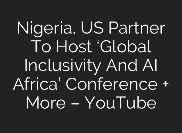 Nigeria, US Partner To Host ‘Global Inclusivity And <b>AI</b> Africa’ Conference + More – YouTube