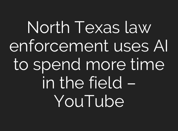 North Texas law enforcement uses <b>AI</b> to spend more time in the field – YouTube