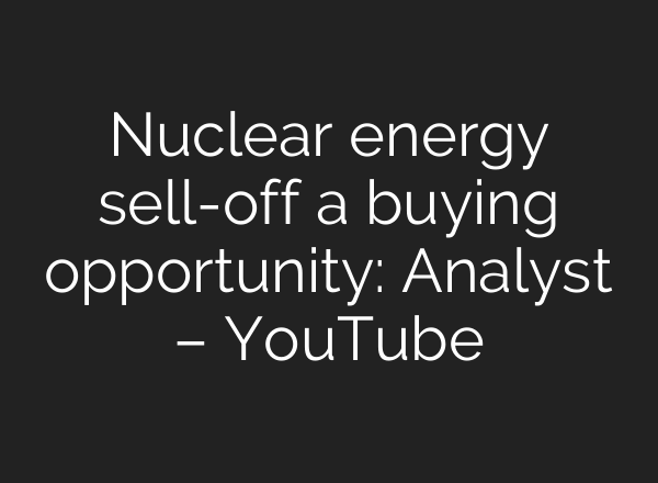 Nuclear energy sell-off a buying opportunity: Analyst – YouTube
