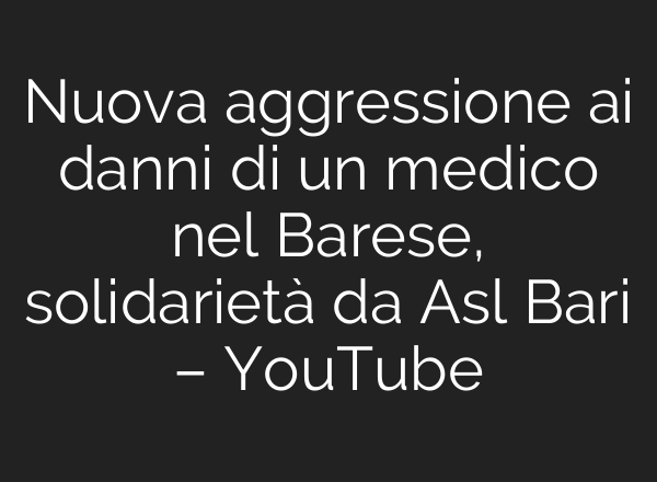 Nuova aggressione <b>ai</b> danni di un medico nel Barese, solidarietà da Asl Bari – YouTube