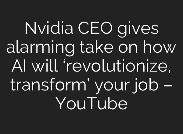 Nvidia CEO gives alarming take on how <b>AI</b> will ‘revolutionize, transform’ your job – YouTube