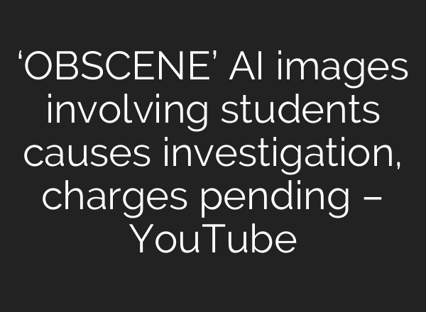 ‘OBSCENE’ <b>AI</b> images involving students causes investigation, charges pending – YouTube