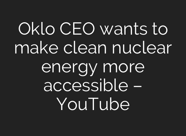 Oklo CEO wants to make clean nuclear energy more accessible – YouTube