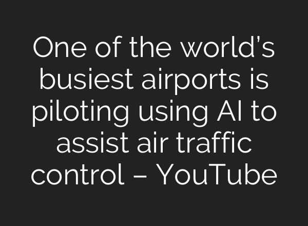 One of the world’s busiest airports is piloting using <b>AI</b> to assist air traffic control – YouTube