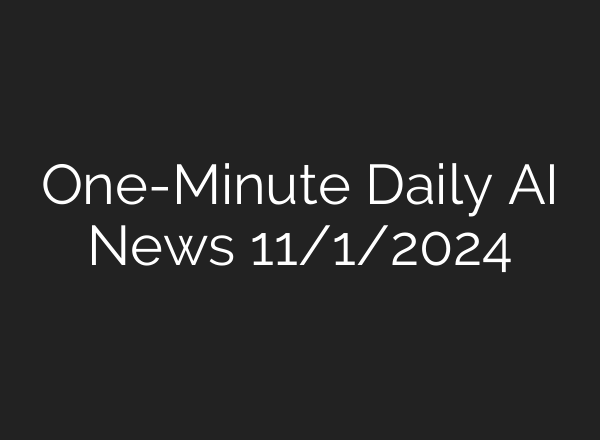 One-Minute Daily AI News 11/1/2024