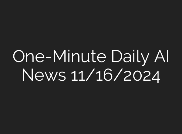 One-Minute Daily AI News 11/16/2024