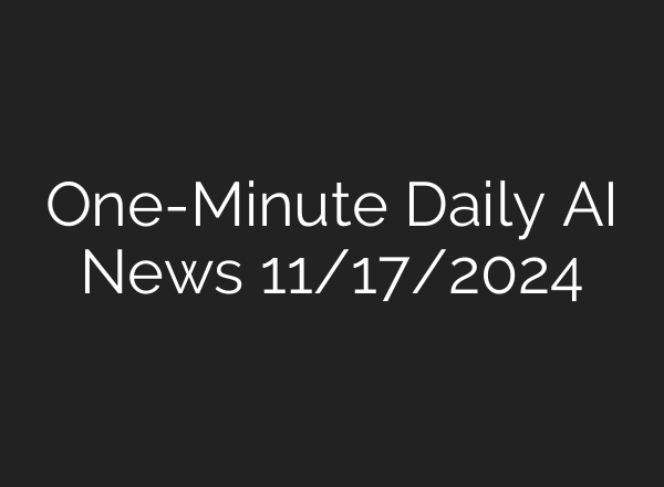 One-Minute Daily AI News 11/17/2024