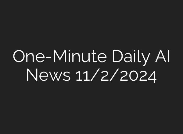 One-Minute Daily AI News 11/2/2024