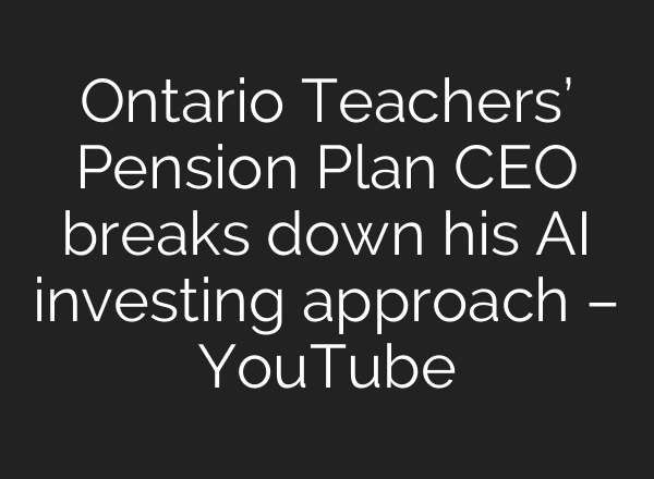 Ontario Teachers’ Pension Plan CEO breaks down his <b>AI</b> investing approach – YouTube