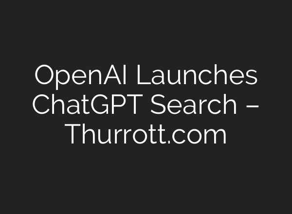 OpenAI Launches <b>ChatGPT</b> Search – Thurrott.com