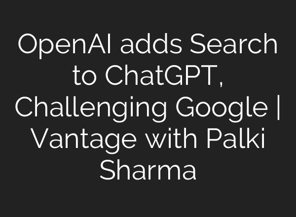 OpenAI adds Search to ChatGPT, Challenging Google | Vantage with Palki Sharma