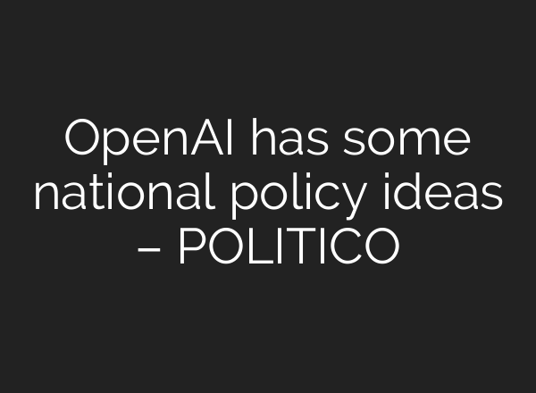<b>OpenAI</b> has some national policy ideas – POLITICO