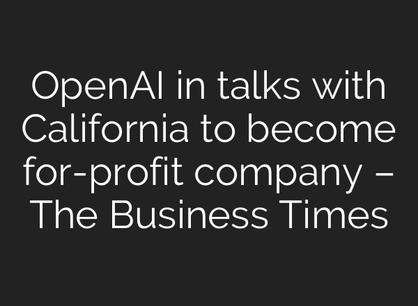 <b>OpenAI</b> in talks with California to become for-profit company – The Business Times
