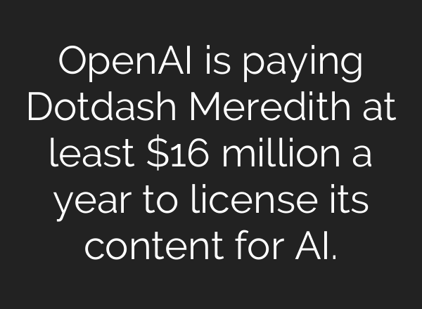 <b>OpenAI</b> is paying Dotdash Meredith at least $16 million a year to license its content for AI.