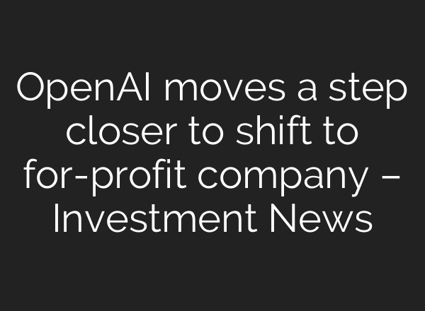 <b>OpenAI</b> moves a step closer to shift to for-profit company – Investment News