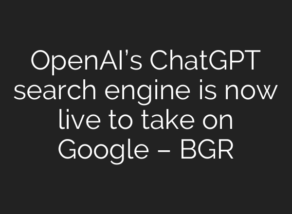 <b>OpenAI’s</b> ChatGPT search engine is now live to take on Google – BGR