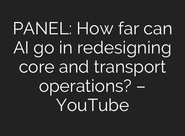 PANEL: How far can <b>AI</b> go in redesigning core and transport operations? – YouTube