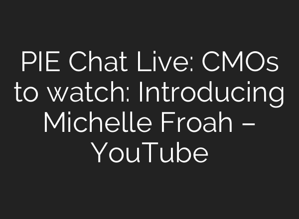 PIE Chat Live: CMOs to watch: Introducing Michelle Froah – YouTube
