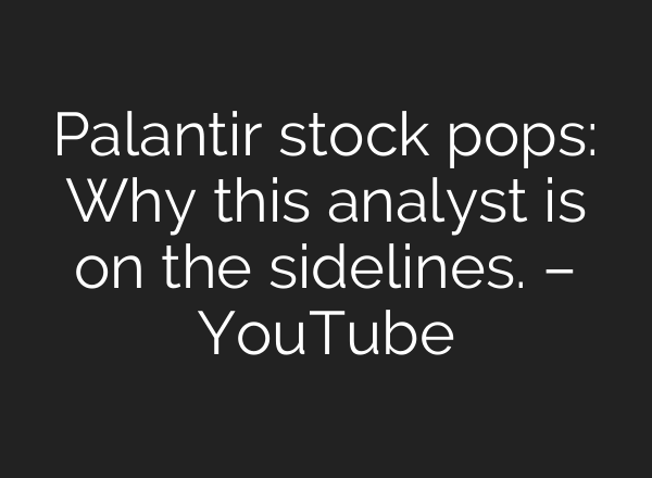 Palantir stock pops: Why this analyst is on the sidelines. – YouTube