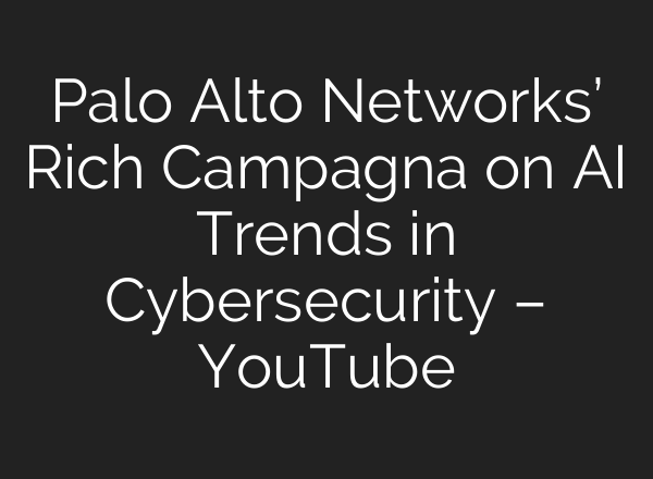 Palo Alto Networks’ Rich Campagna on <b>AI</b> Trends in Cybersecurity – YouTube