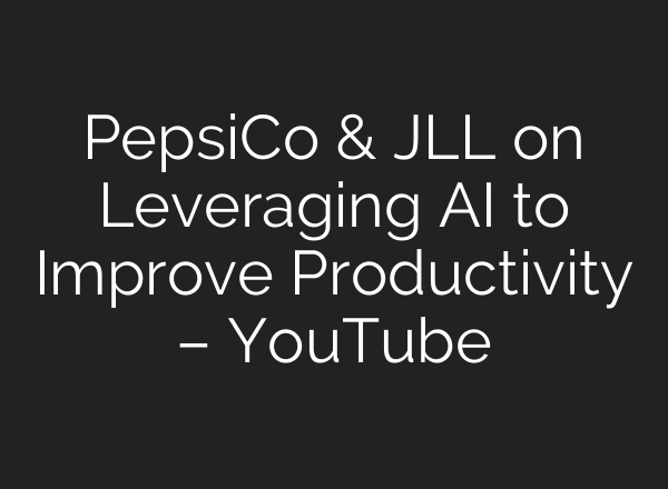 PepsiCo & JLL on Leveraging <b>AI</b> to Improve Productivity – YouTube