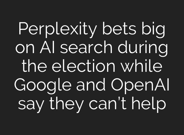 Perplexity bets big on AI search during the election while Google and <b>OpenAI</b> say they can’t help