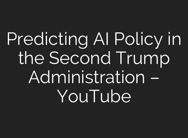 Predicting <b>AI</b> Policy in the Second Trump Administration – YouTube