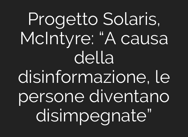 Progetto Solaris, McIntyre: “A causa della disinformazione, le persone diventano disimpegnate”
