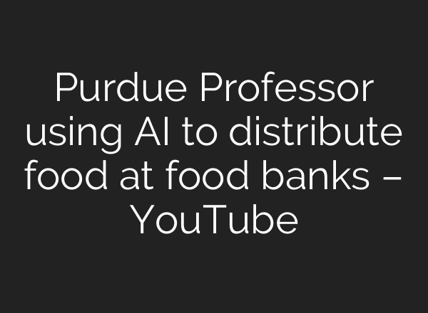 Purdue Professor using <b>AI</b> to distribute food at food banks – YouTube