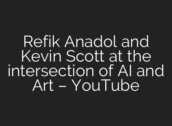 Refik Anadol and Kevin Scott at the intersection of <b>AI</b> and Art – YouTube