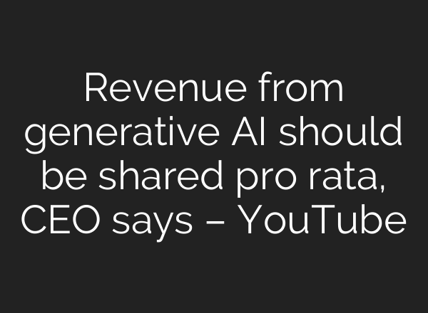 Revenue from generative <b>AI</b> should be shared pro rata, CEO says – YouTube