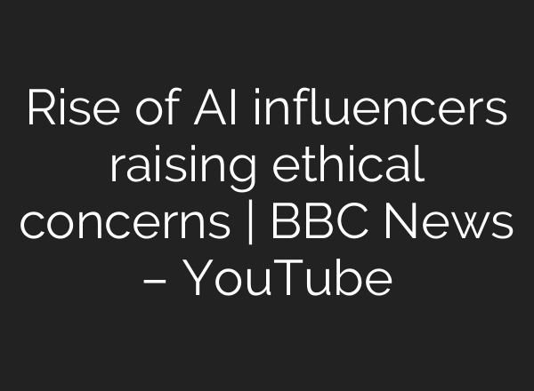 Rise of <b>AI</b> influencers raising ethical concerns | BBC News – YouTube