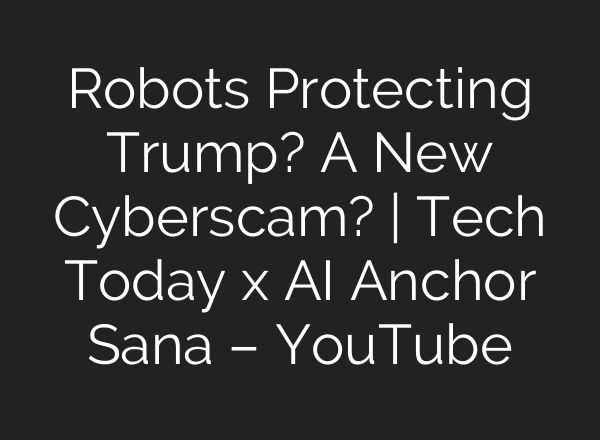 Robots Protecting Trump? A New Cyberscam? | Tech Today x <b>AI</b> Anchor Sana – YouTube