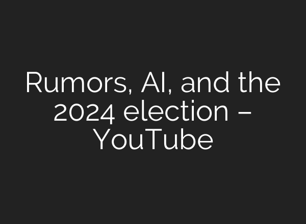 Rumors, <b>AI</b>, and the 2024 election – YouTube