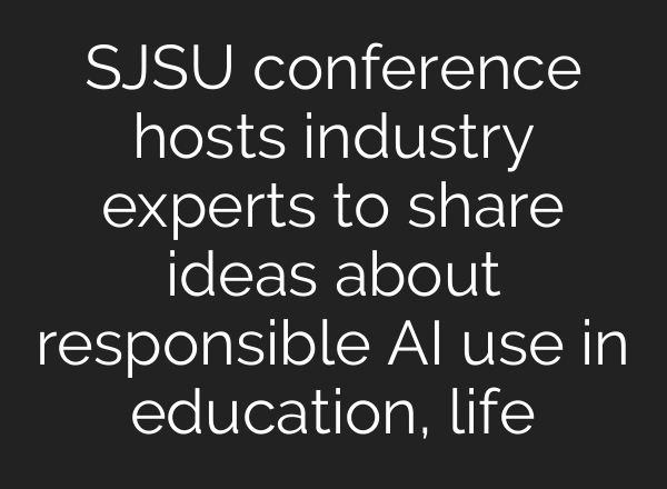 SJSU conference hosts industry experts to share ideas about responsible <b>AI</b> use in education, life