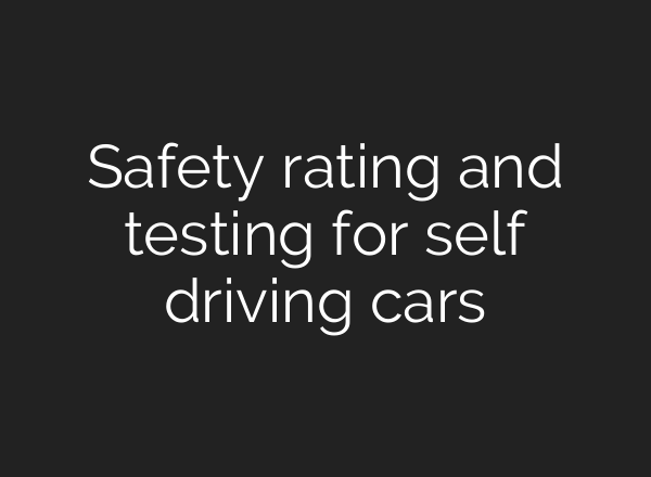 Safety rating and testing for self driving cars