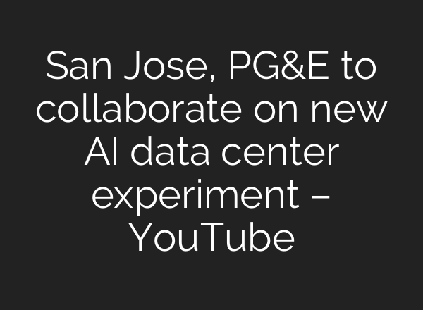 San Jose, PG&E to collaborate on new <b>AI</b> data center experiment – YouTube